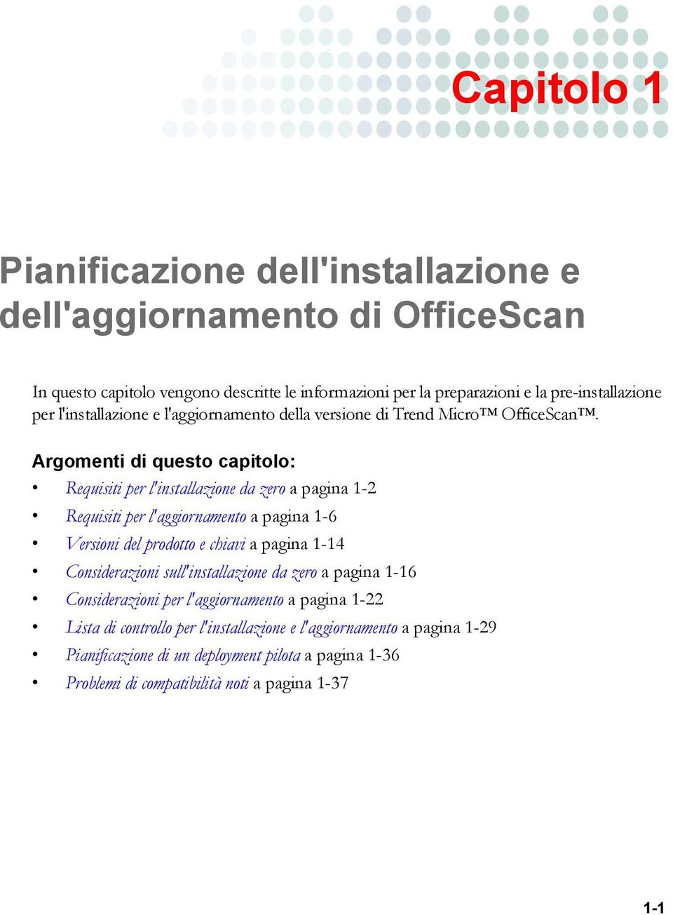 Argomenti di questo capitolo: Requisiti per l'installazione da zero a pagina 1-2 Requisiti per l'aggiornamento a pagina 1-6 Versioni del prodotto e chiavi a pagina 1-14