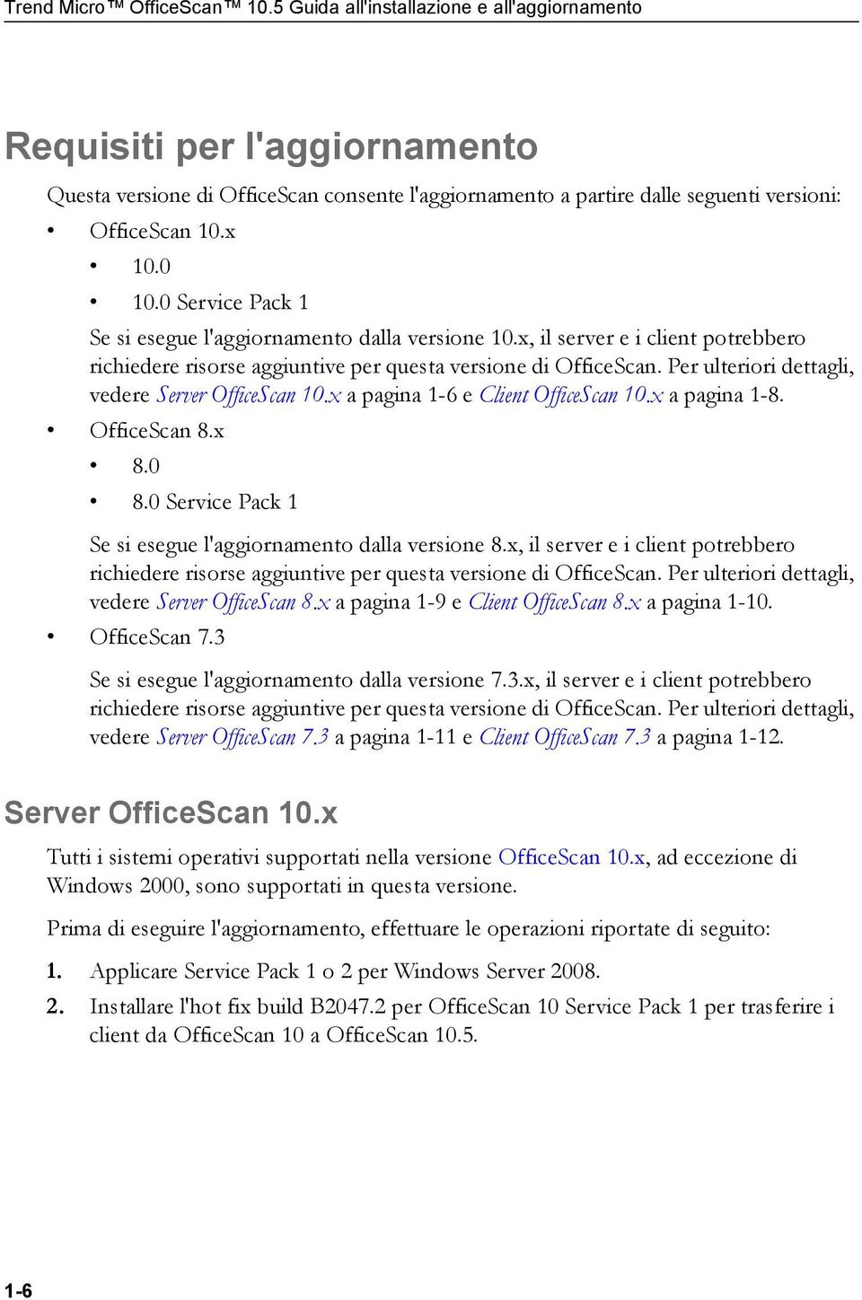 0 Service Pack 1 Se si esegue l'aggiornamento dalla versione 10.x, il server e i client potrebbero richiedere risorse aggiuntive per questa versione di OfficeScan.