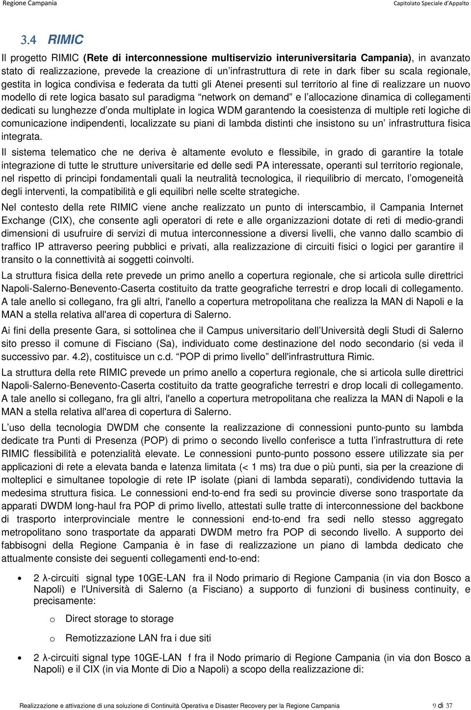 allocazione dinamica di collegamenti dedicati su lunghezze d onda multiplate in logica WDM garantendo la coesistenza di multiple reti logiche di comunicazione indipendenti, localizzate su piani di