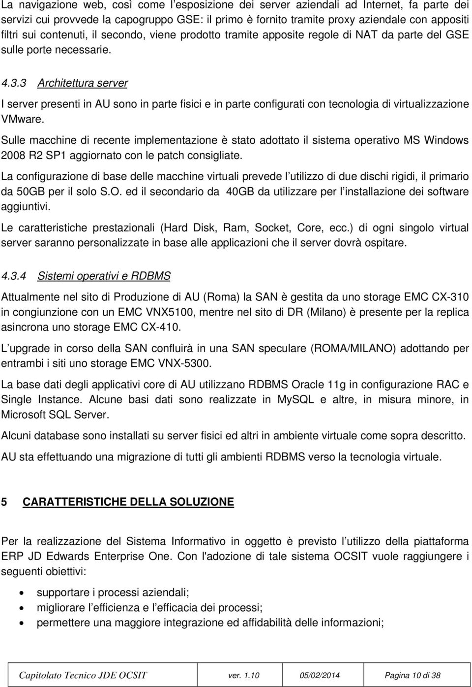 3 Architettura server I server presenti in AU sono in parte fisici e in parte configurati con tecnologia di virtualizzazione VMware.