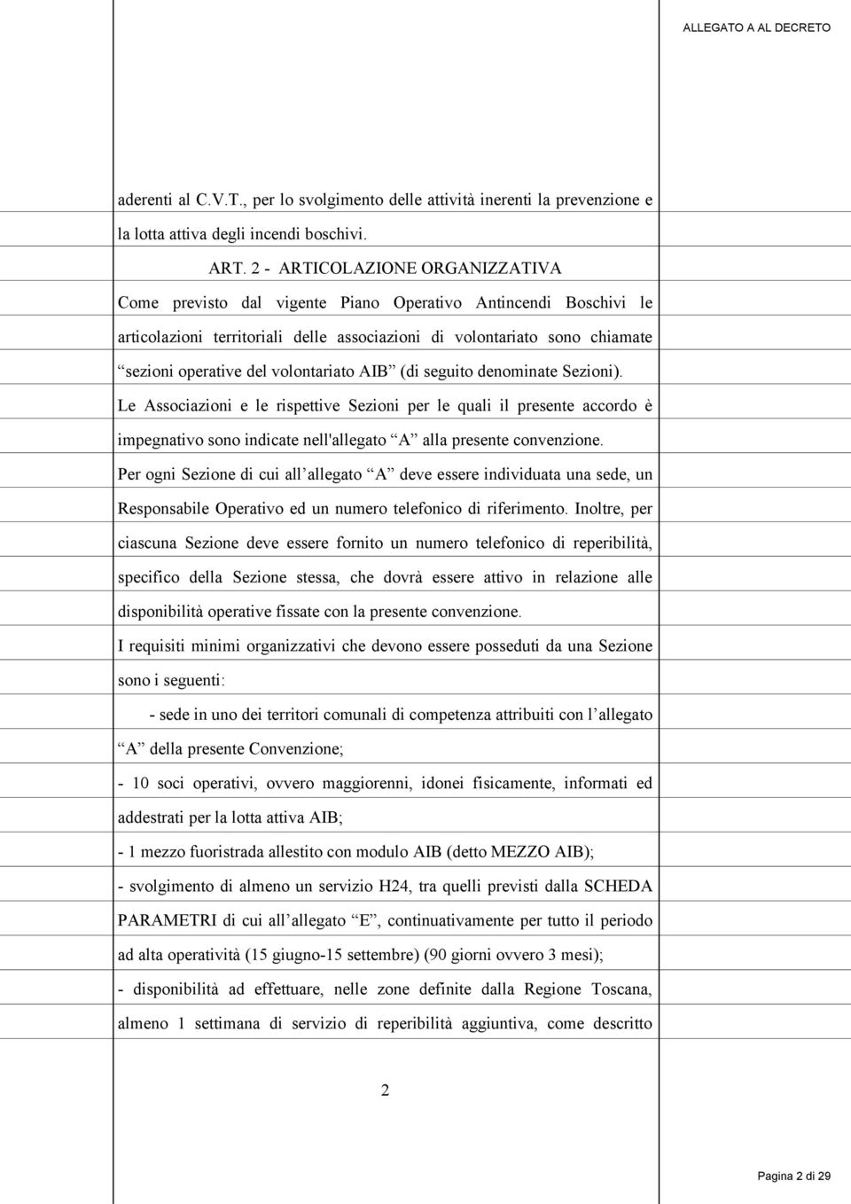 volontariato AIB (di seguito denominate Sezioni). Le Associazioni e le rispettive Sezioni per le quali il presente accordo è impegnativo sono indicate nell'allegato A alla presente convenzione.