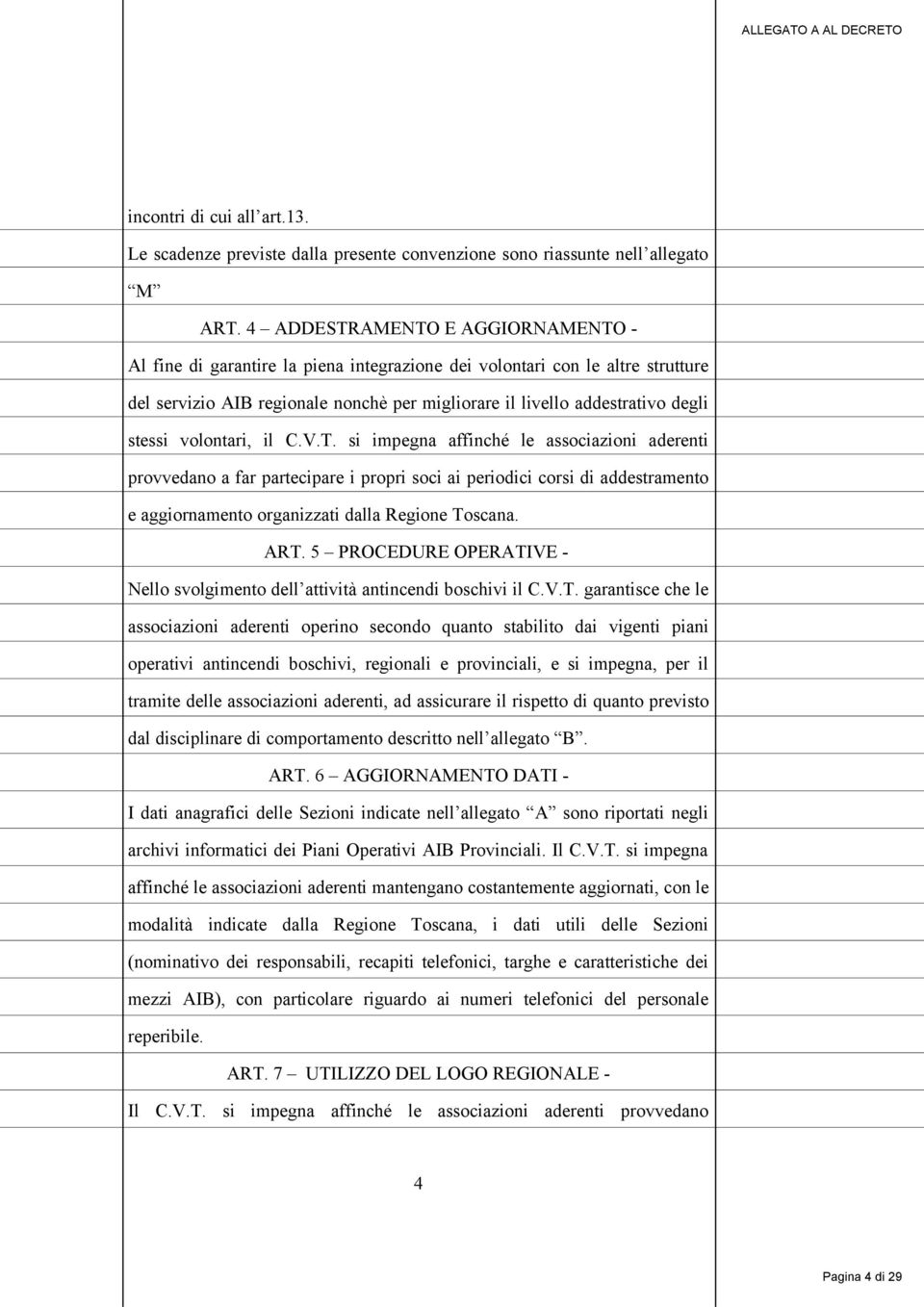 volontari, il C.V.T. si impegna affinché le associazioni aderenti provvedano a far partecipare i propri soci ai periodici corsi di addestramento e aggiornamento organizzati dalla Regione Toscana. ART.