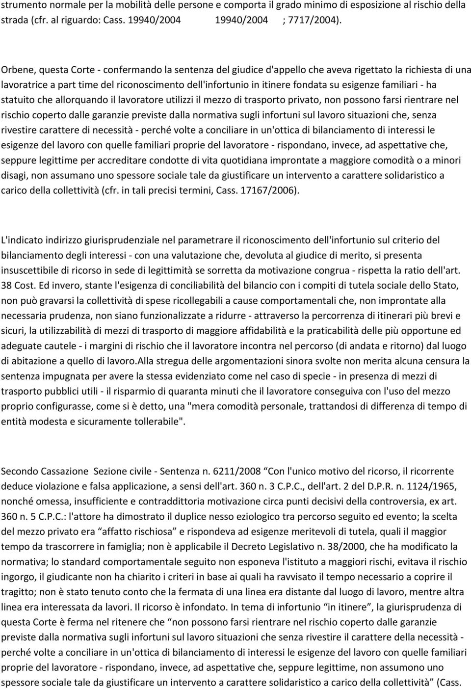 familiari ha statuito che allorquando il lavoratore utilizzi il mezzo di trasporto privato, non possono farsi rientrare nel rischio coperto dalle garanzie previste dalla normativa sugli infortuni sul