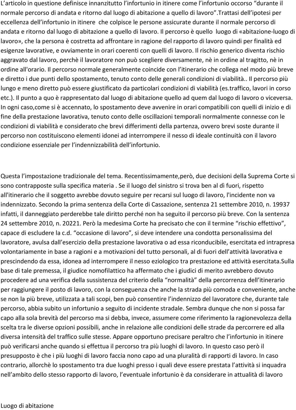 Il percorso è quello luogo di «abitazione luogo di lavoro», che la persona è costretta ad affrontare in ragione del rapporto di lavoro quindi per finalità ed esigenze lavorative, e ovviamente in