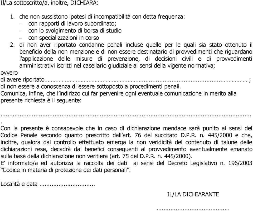 di non aver riportato condanne penali incluse quelle per le quali sia stato ottenuto il beneficio della non menzione e di non essere destinatario di provvedimenti che riguardano l applicazione delle