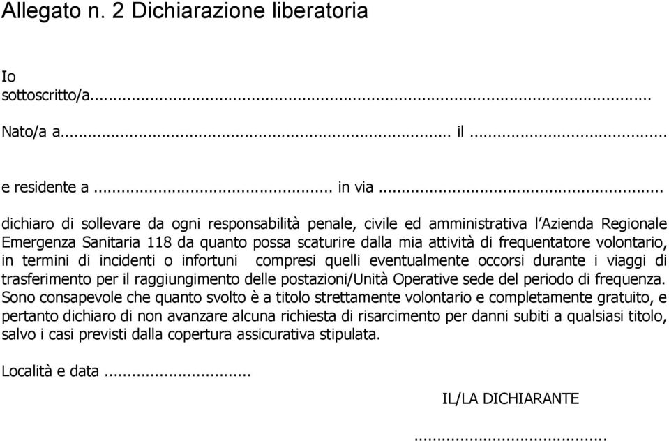 in termini di incidenti o infortuni compresi quelli eventualmente occorsi durante i viaggi di trasferimento per il raggiungimento delle postazioni/unità Operative sede del periodo di frequenza.