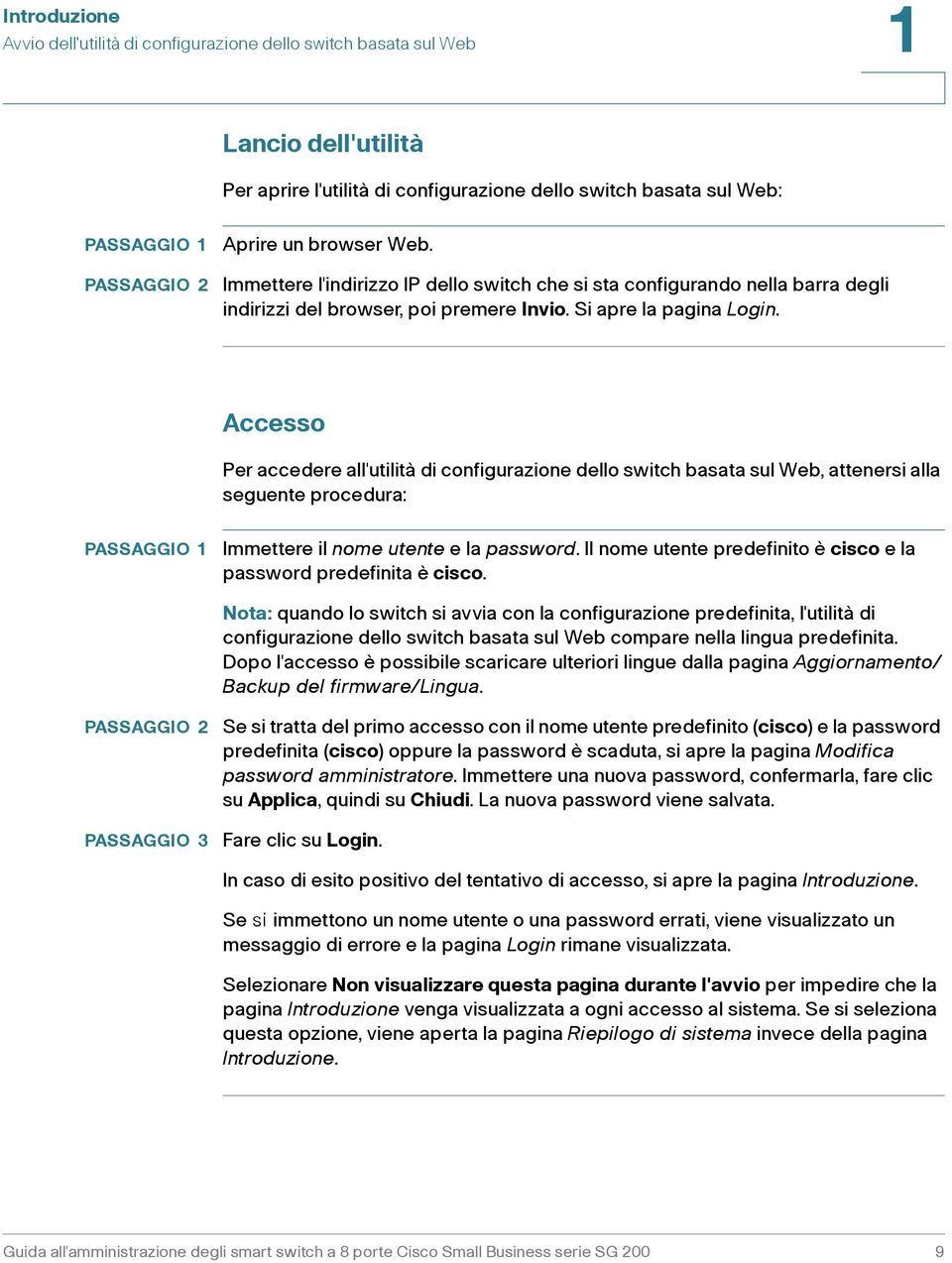 Accesso Per accedere all'utilità di configurazione dello switch basata sul Web, attenersi alla seguente procedura: Immettere il nome utente e la password.