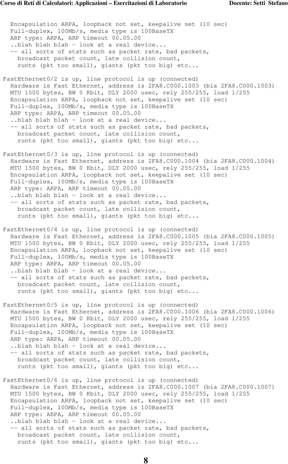 C000.1005 (bia 2FA8.C000.1005) FastEthernet0/5 is up, line protocol is up (connected) Hardware is Fast Ethernet, address is 2FA8.C000.1006 (bia 2FA8.C000.1006) FastEthernet0/6 is up, line protocol is up (connected) Hardware is Fast Ethernet, address is 2FA8.