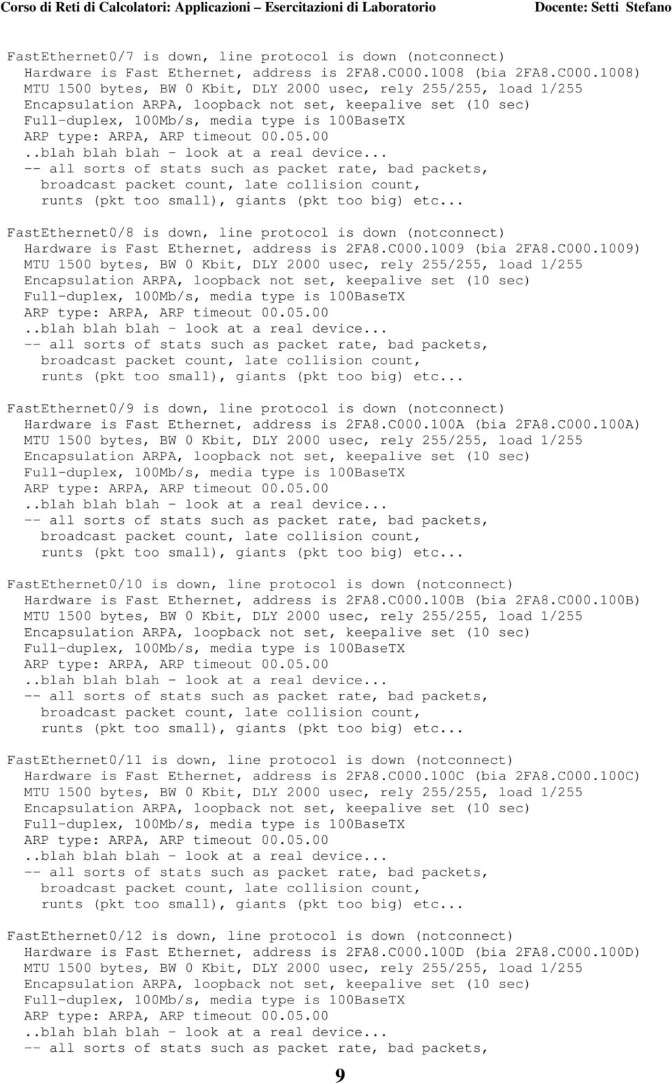 C000.100A (bia 2FA8.C000.100A) FastEthernet0/10 is down, line protocol is down (notconnect) Hardware is Fast Ethernet, address is 2FA8.C000.100B (bia 2FA8.C000.100B) FastEthernet0/11 is down, line protocol is down (notconnect) Hardware is Fast Ethernet, address is 2FA8.