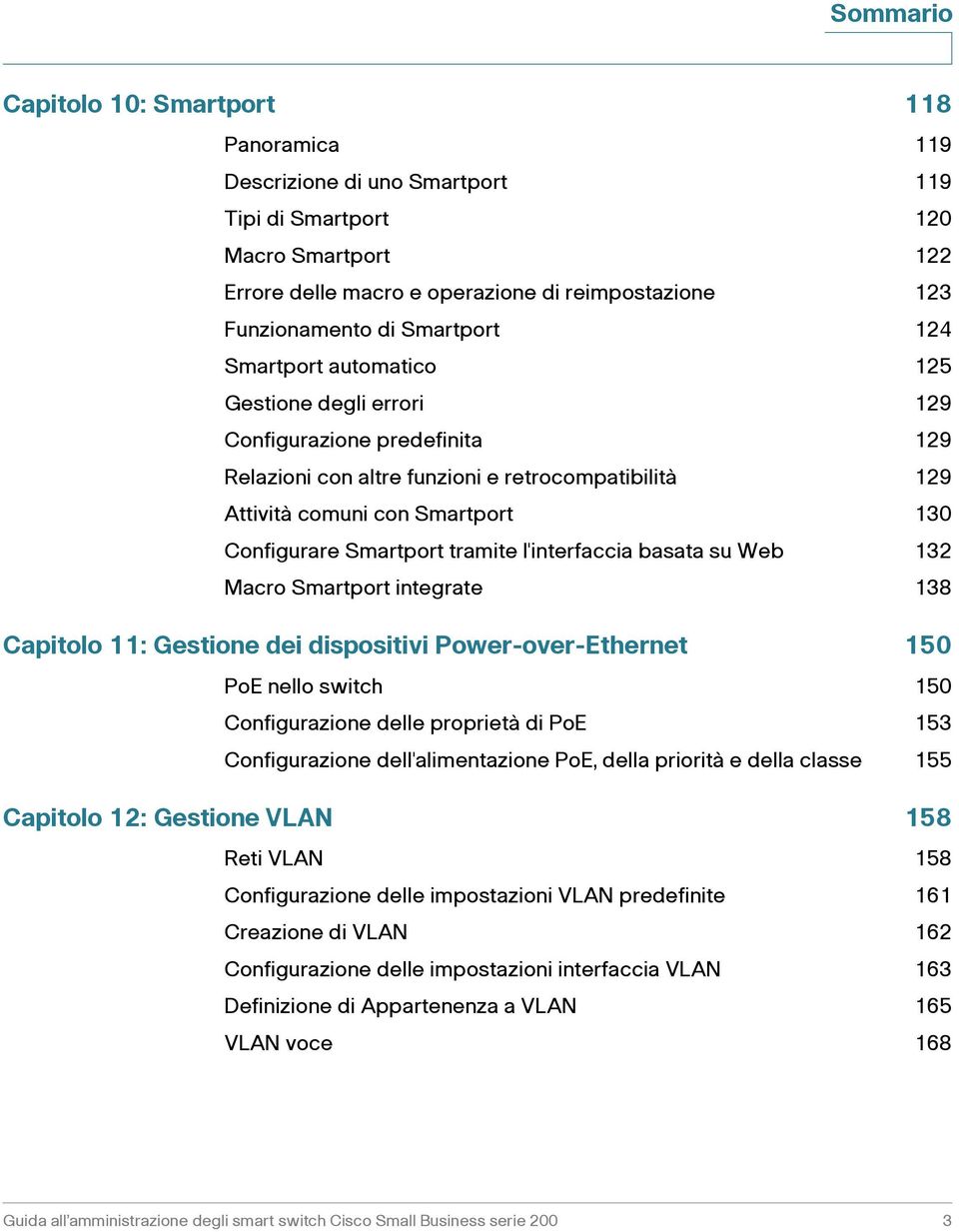 Smartport tramite l'interfaccia basata su Web 132 Macro Smartport integrate 138 Capitolo 11: Gestione dei dispositivi Power-over-Ethernet 150 PoE nello switch 150 Configurazione delle proprietà di