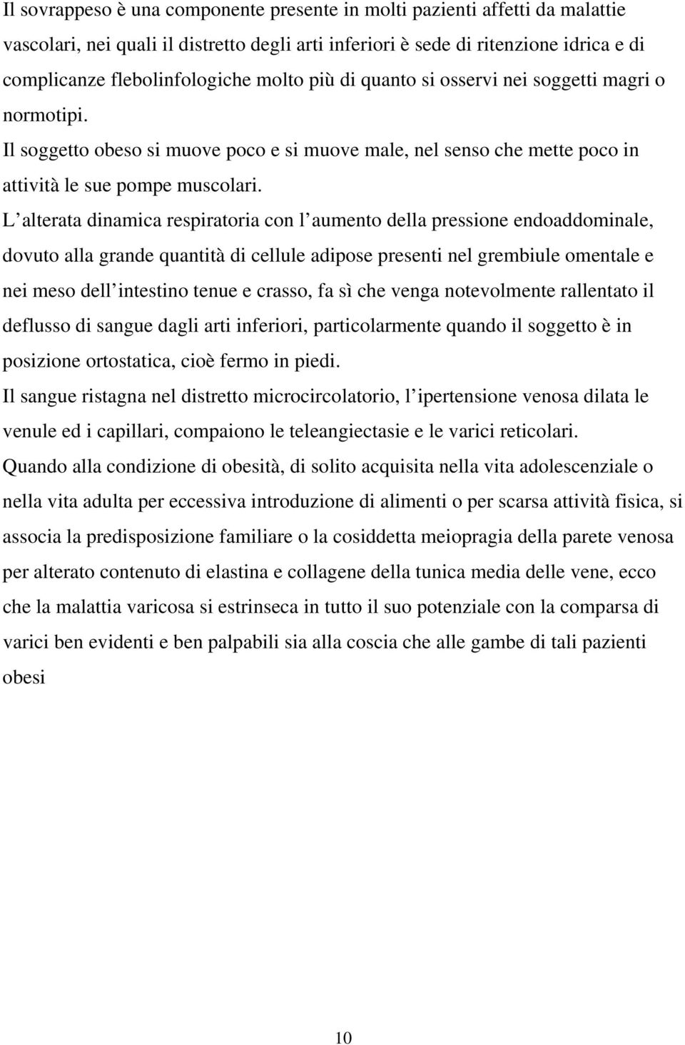 L alterata dinamica respiratoria con l aumento della pressione endoaddominale, dovuto alla grande quantità di cellule adipose presenti nel grembiule omentale e nei meso dell intestino tenue e crasso,