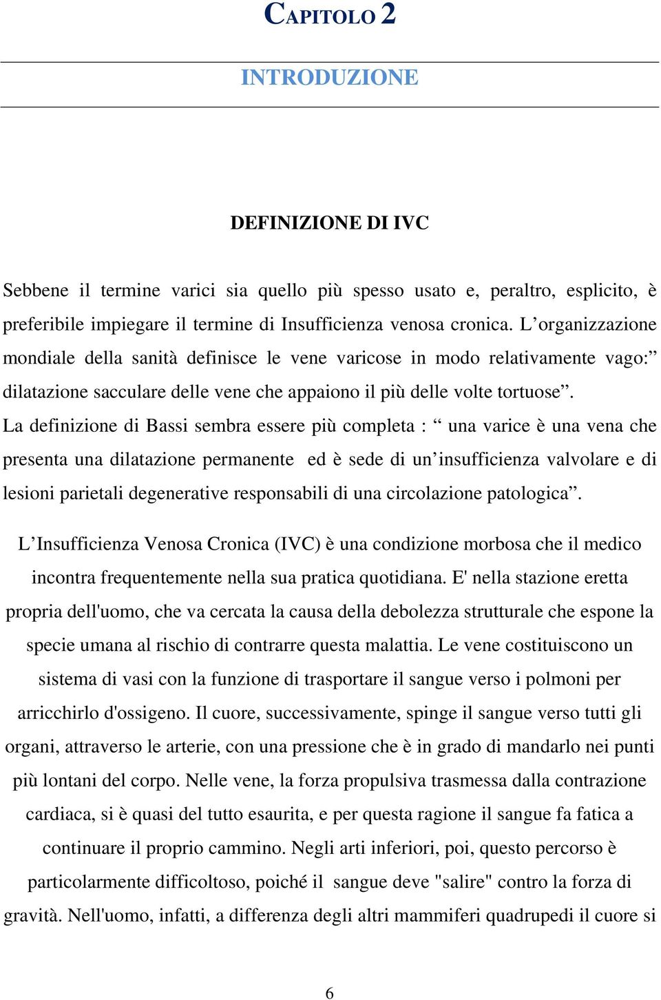 La definizione di Bassi sembra essere più completa : una varice è una vena che presenta una dilatazione permanente ed è sede di un insufficienza valvolare e di lesioni parietali degenerative