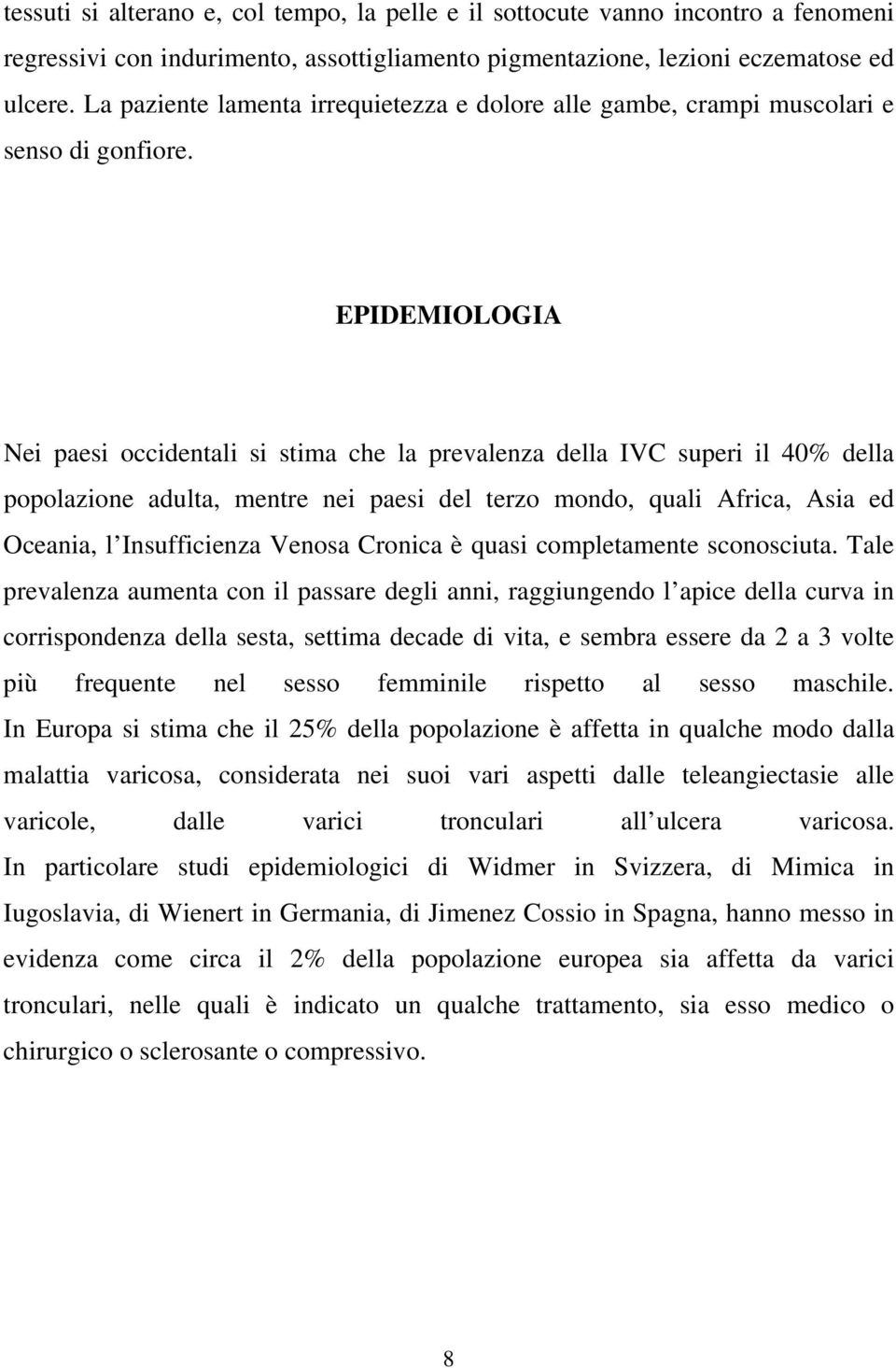 EPIDEMIOLOGIA Nei paesi occidentali si stima che la prevalenza della IVC superi il 40% della popolazione adulta, mentre nei paesi del terzo mondo, quali Africa, Asia ed Oceania, l Insufficienza