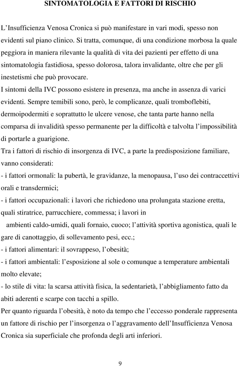 invalidante, oltre che per gli inestetismi che può provocare. I sintomi della IVC possono esistere in presenza, ma anche in assenza di varici evidenti.