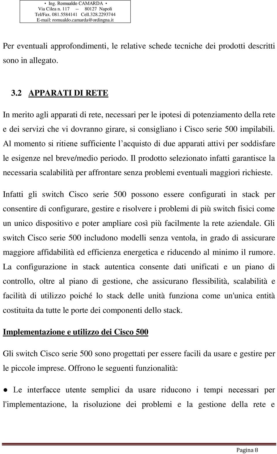 Al momento si ritiene sufficiente l acquisto di due apparati attivi per soddisfare le esigenze nel breve/medio periodo.