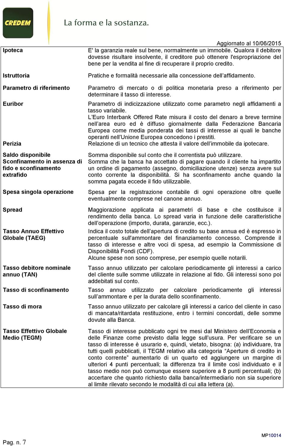 Qualora il debitore dovesse risultare insolvente, il creditore può ottenere l'espropriazione del bene per la vendita al fine di recuperare il proprio credito.