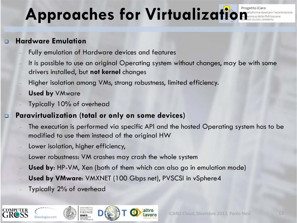 Used by VMware Typically 10% of overhead Paravirtualization (total or only on some devices) The execution is performed via specific API and the hosted Operating system has to be modified to use them