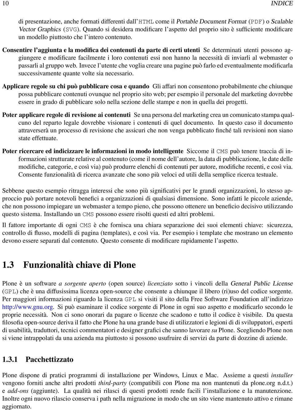 Consentire l aggiunta e la modifica dei contenuti da parte di certi utenti Se determinati utenti possono aggiungere e modificare facilmente i loro contenuti essi non hanno la necessità di inviarli al