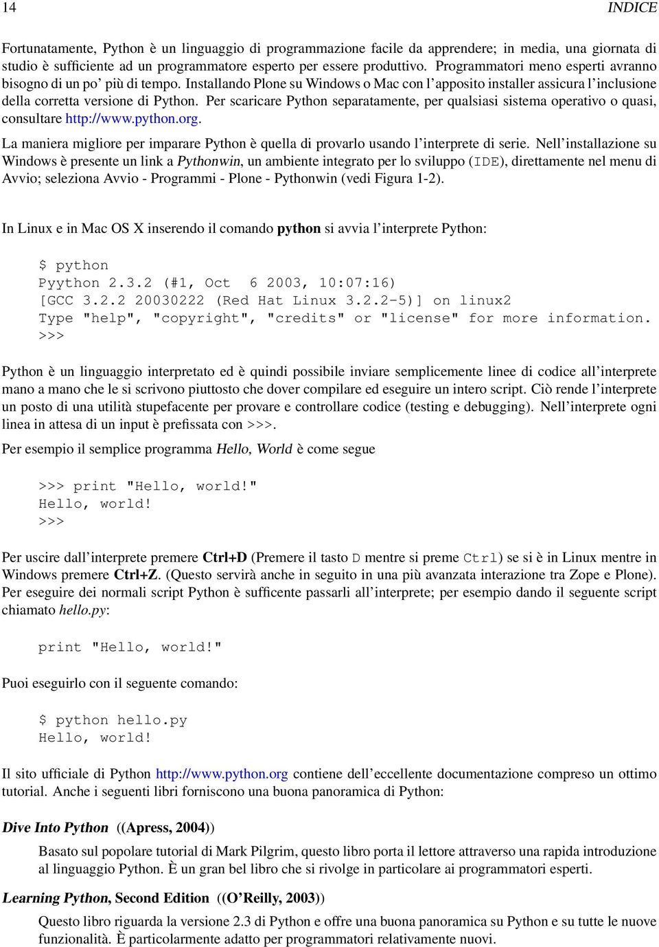 Per scaricare Python separatamente, per qualsiasi sistema operativo o quasi, consultare http://www.python.org.