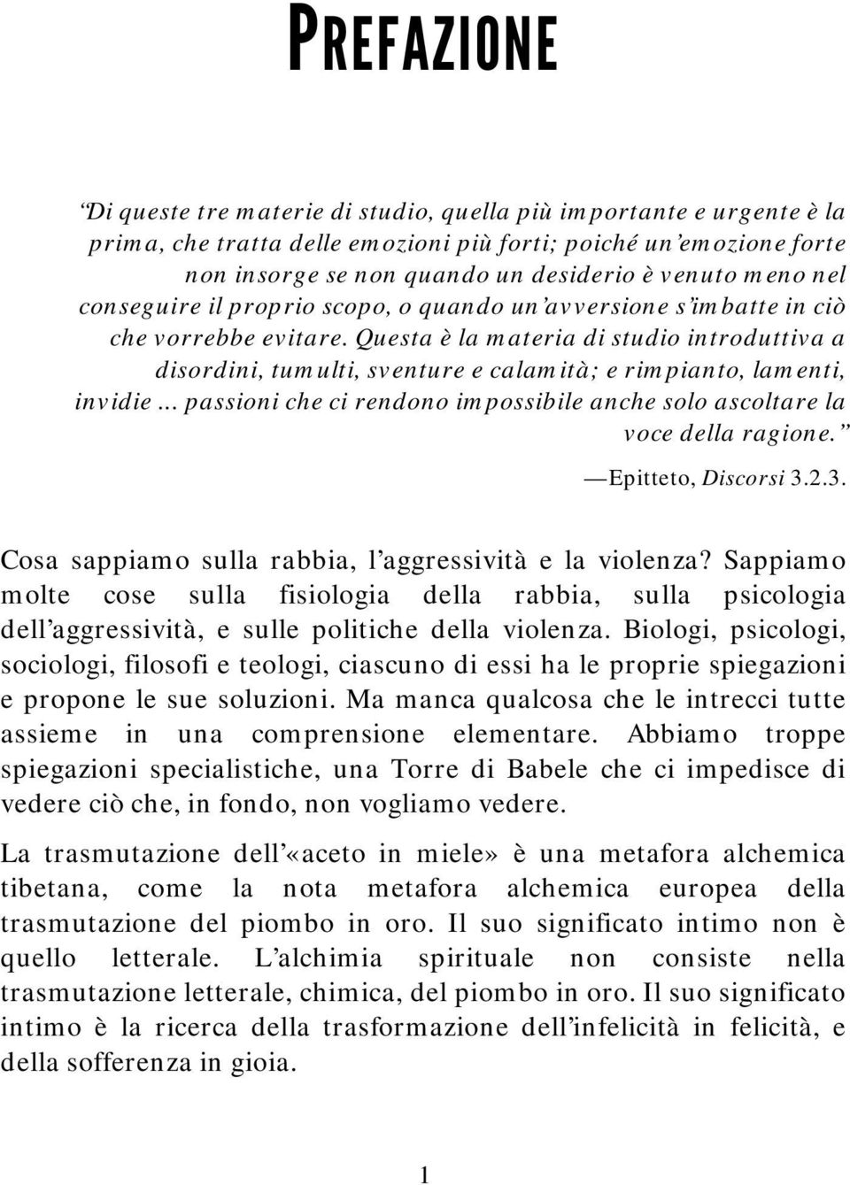 Questa è la materia di studio introduttiva a disordini, tumulti, sventure e calamità; e rimpianto, lamenti, invidie... passioni che ci rendono impossibile anche solo ascoltare la voce della ragione.