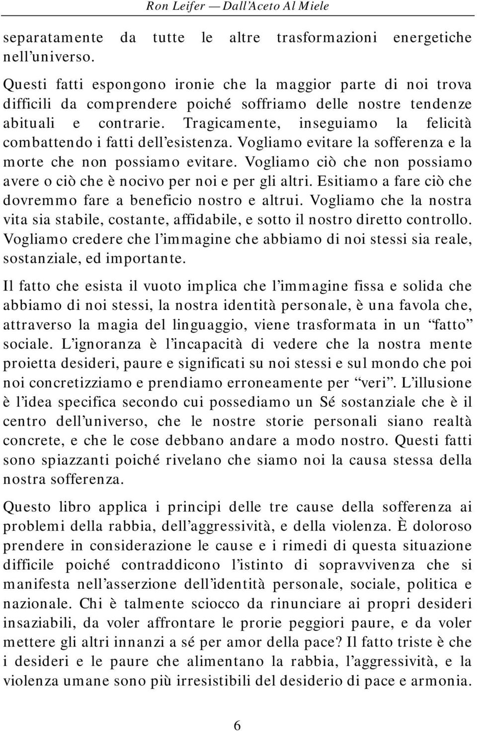 Tragicamente, inseguiamo la felicità combattendo i fatti dell esistenza. Vogliamo evitare la sofferenza e la morte che non possiamo evitare.