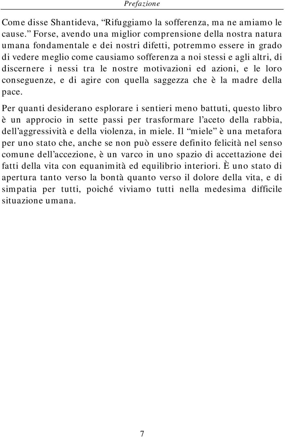 discernere i nessi tra le nostre motivazioni ed azioni, e le loro conseguenze, e di agire con quella saggezza che è la madre della pace.