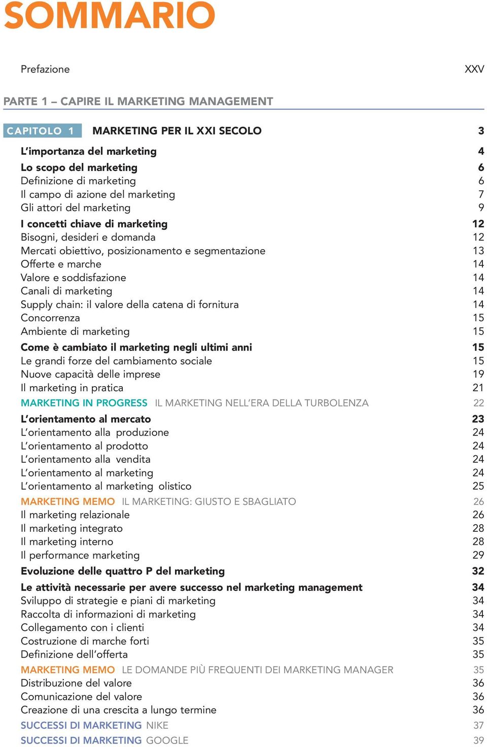 soddisfazione 14 Canali di marketing 14 Supply chain: il valore della catena di fornitura 14 Concorrenza 15 Ambiente di marketing 15 Come è cambiato il marketing negli ultimi anni 15 Le grandi forze