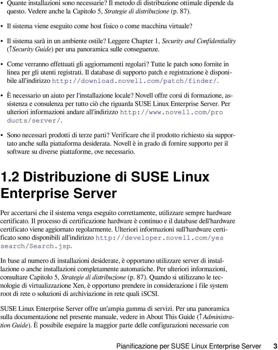 Leggere Chapter 1, Security and Confidentiality ( Security Guide) per una panoramica sulle conseguenze. Come verranno effettuati gli aggiornamenti regolari?