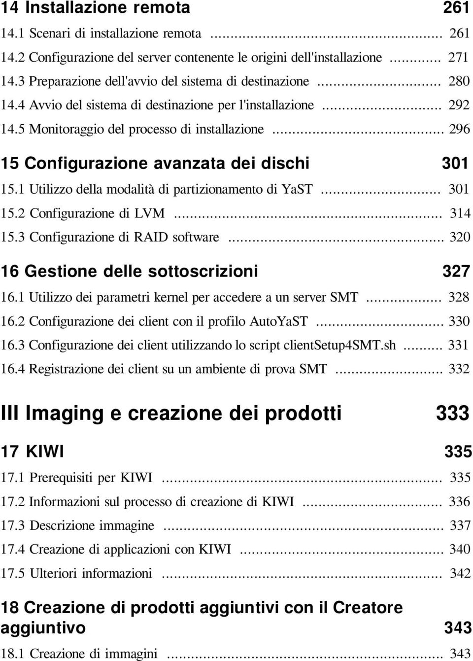 .. 296 15 Configurazione avanzata dei dischi 301 15.1 Utilizzo della modalità di partizionamento di YaST... 301 15.2 Configurazione di LVM... 314 15.3 Configurazione di RAID software.