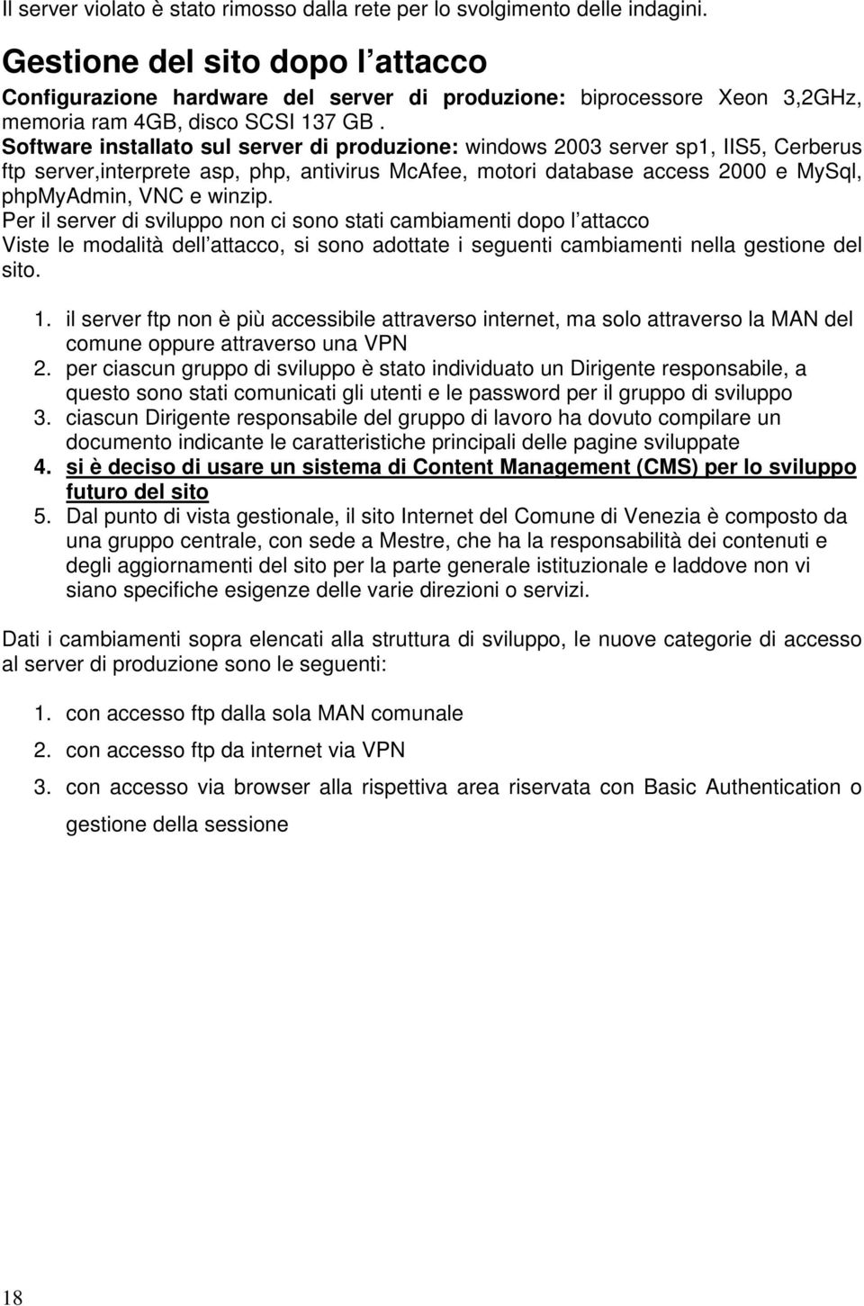 Software installato sul server di produzione: windows 2003 server sp1, IIS5, Cerberus ftp server,interprete asp, php, antivirus McAfee, motori database access 2000 e MySql, phpmyadmin, VNC e winzip.