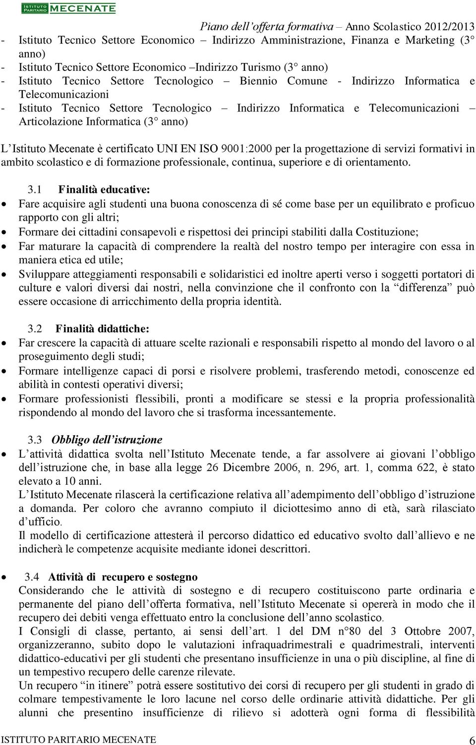 certificato UNI EN ISO 9001:2000 per la progettazione di servizi formativi in ambito scolastico e di formazione professionale, continua, superiore e di orientamento. 3.