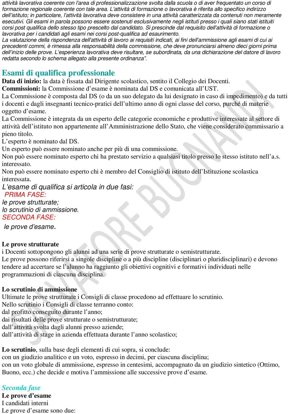 meramente esecutivi. Gli esami in parola possono essere sostenuti esclusivamente negli istituti presso i quali siano stati istituiti corsi post qualifica dello stesso tipo prescelto dal candidato.