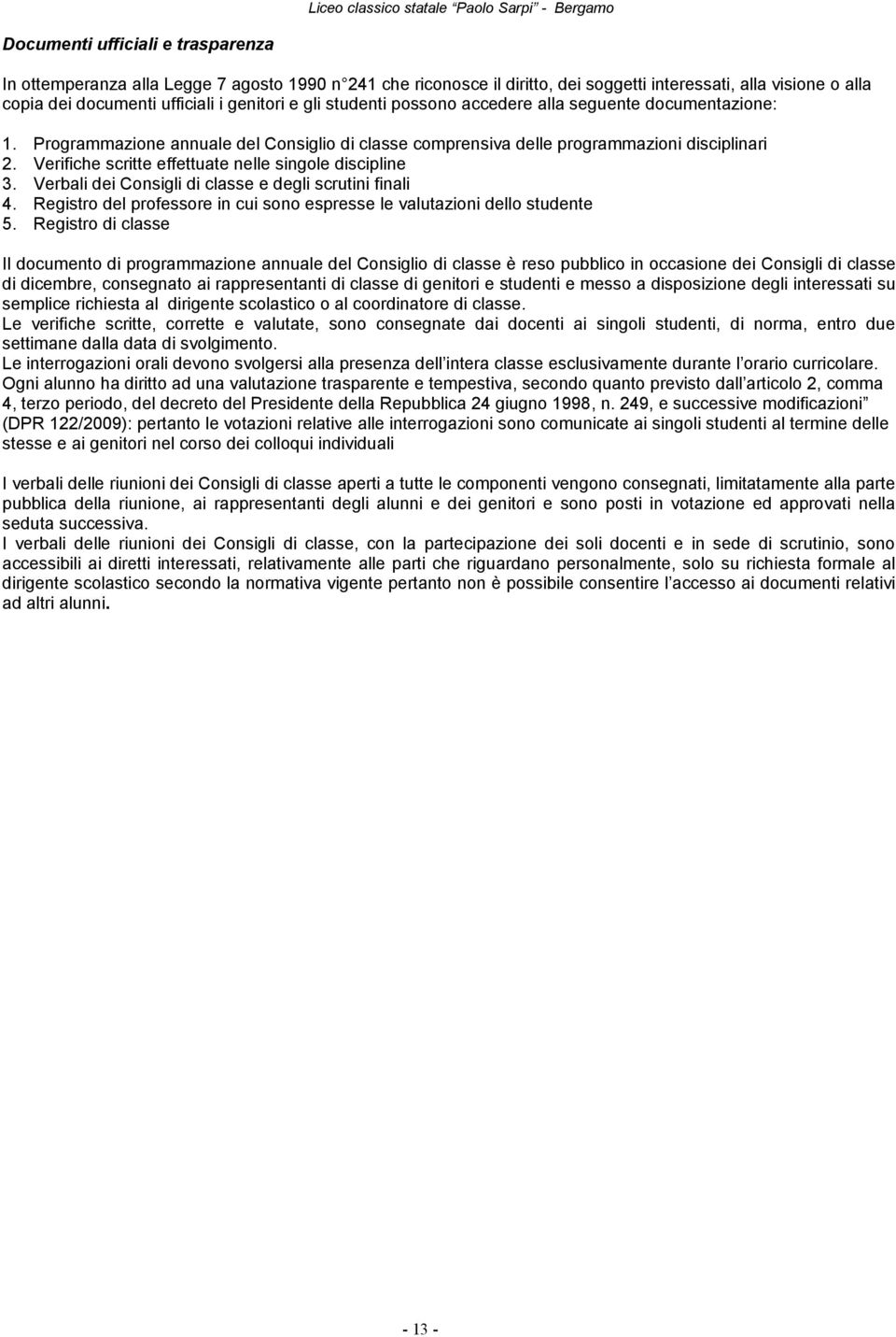 Programmazione annuale del Consiglio di classe comprensiva delle programmazioni disciplinari 2. Verifiche scritte effettuate nelle singole discipline 3.