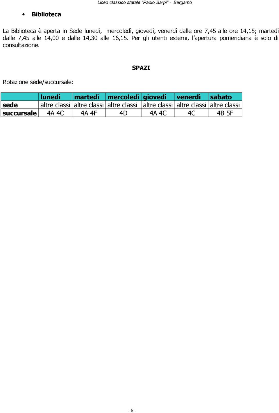 Per gli utenti esterni, l apertura pomeridiana è solo di consultazione.