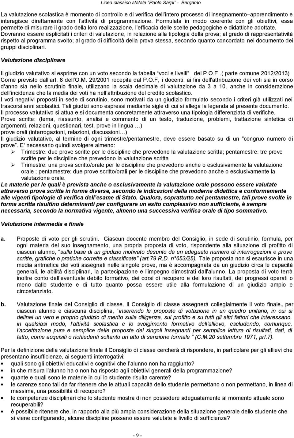 Dovranno essere esplicitati i criteri di valutazione, in relazione alla tipologia della prova; al grado di rappresentatività rispetto al programma svolto; al grado di difficoltà della prova stessa,