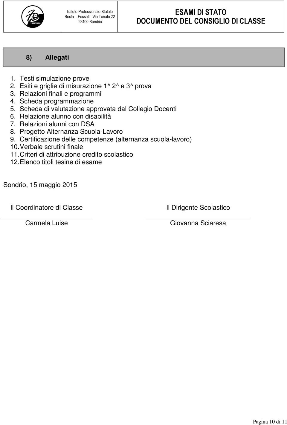 Progetto Alternanza Scuola-Lavoro 9. Certificazione delle competenze (alternanza scuola-lavoro) 10. Verbale scrutini finale 11.