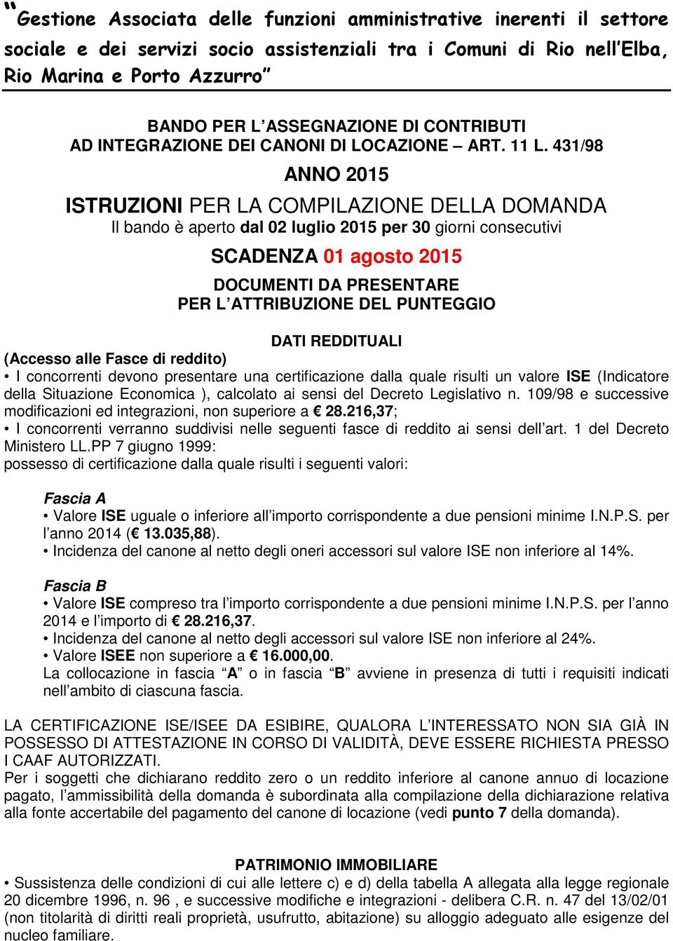 431/98 ANNO 2015 ISTRUZIONI PER LA COMPILAZIONE DELLA DOMANDA Il bando è aperto dal 02 luglio 2015 per 30 giorni consecutivi SCADENZA 01 agosto 2015 DOCUMENTI DA PRESENTARE PER L ATTRIBUZIONE DEL