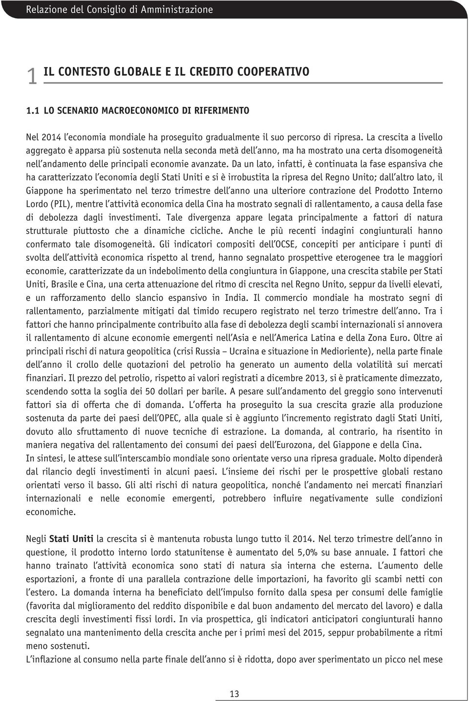 La crescita a livello aggregato è apparsa più sostenuta nella seconda metà dell anno, ma ha mostrato una certa disomogeneità nell andamento delle principali economie avanzate.