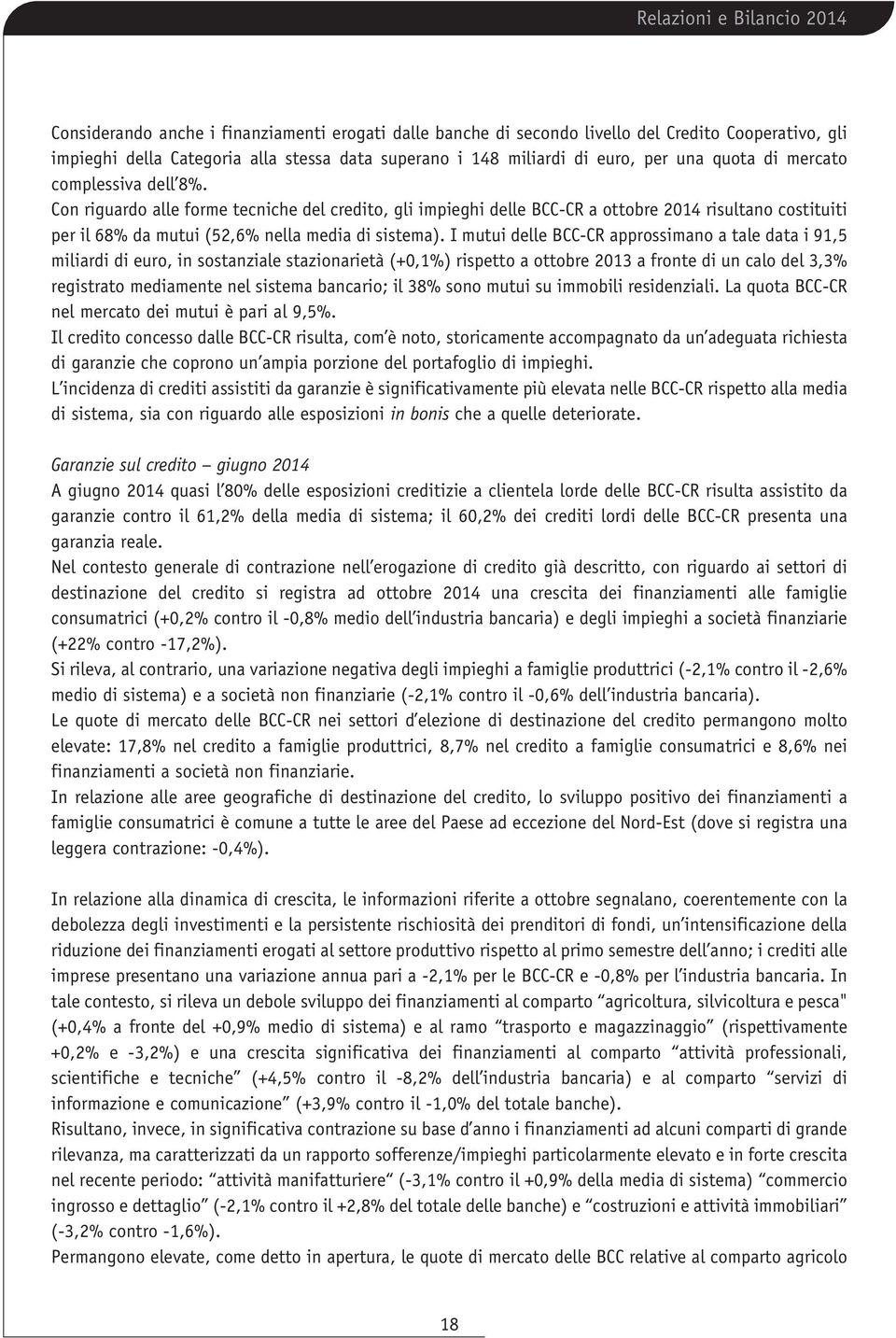 Con riguardo alle forme tecniche del credito, gli impieghi delle BCC-CR a ottobre 2014 risultano costituiti per il 68% da mutui (52,6% nella media di sistema).