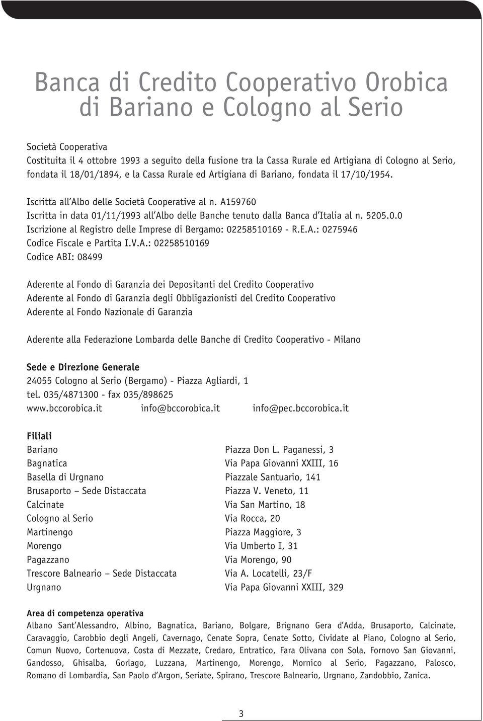 A159760 Iscritta in data 01/11/1993 all Albo delle Banche tenuto dalla Banca d Italia al n. 5205.0.0 Iscrizione al Registro delle Imprese di Bergamo: 02258510169 - R.E.A.: 0275946 Codice Fiscale e Partita I.