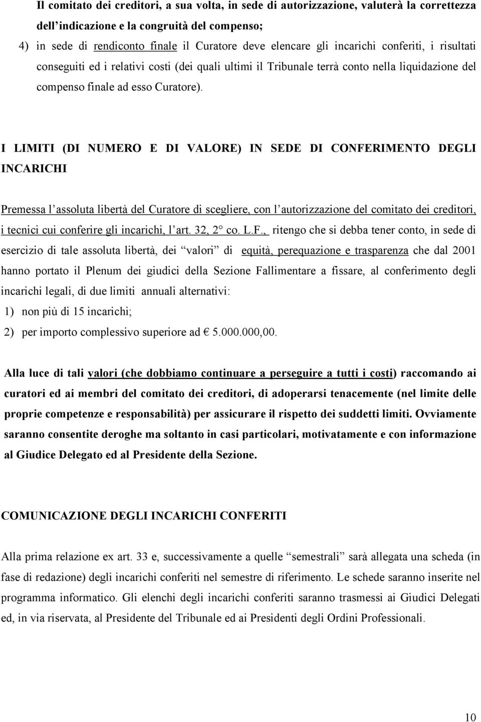 I LIMITI (DI NUMERO E DI VALORE) IN SEDE DI CONFERIMENTO DEGLI INCARICHI Premessa l assoluta libertà del Curatore di scegliere, con l autorizzazione del comitato dei creditori, i tecnici cui