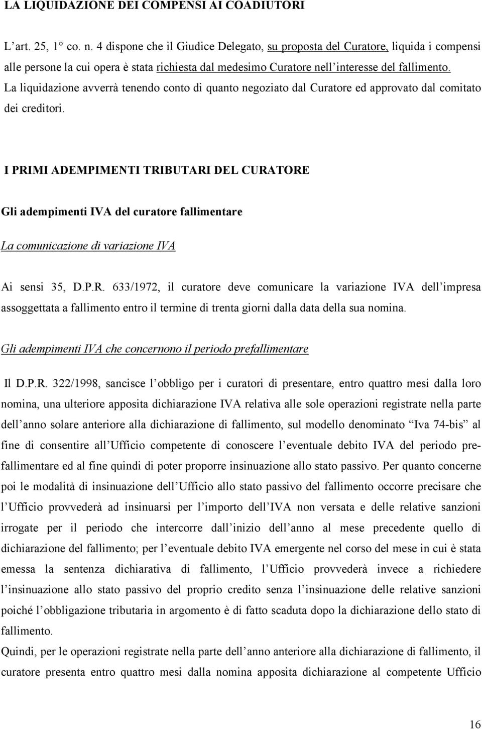 La liquidazione avverrà tenendo conto di quanto negoziato dal Curatore ed approvato dal comitato dei creditori.