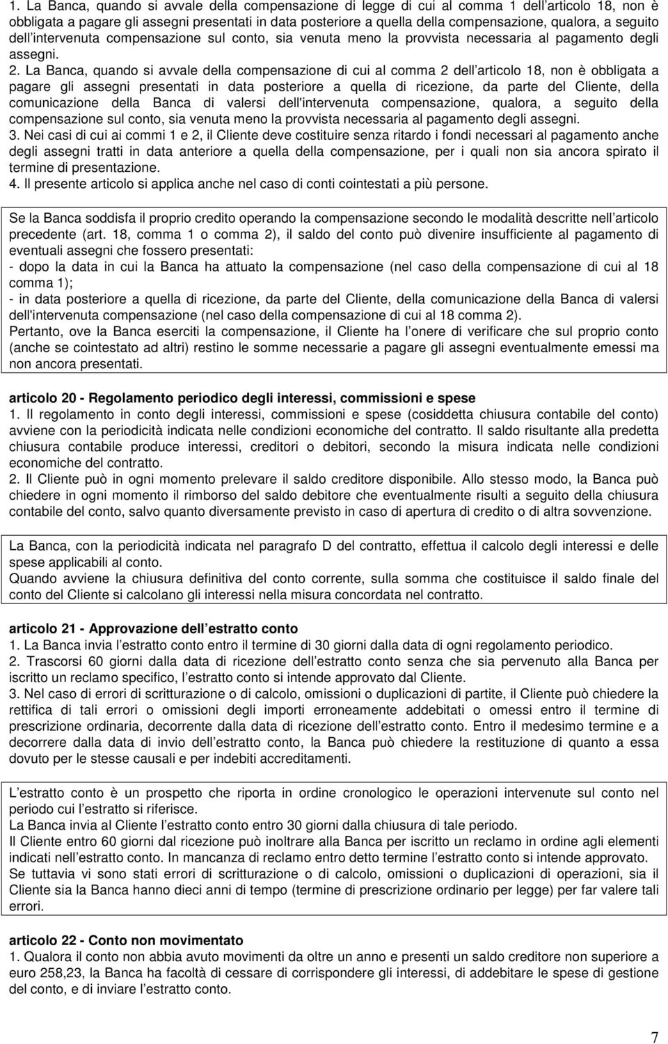 La Banca, quando si avvale della compensazione di cui al comma 2 dell articolo 18, non è obbligata a pagare gli assegni presentati in data posteriore a quella di ricezione, da parte del Cliente,