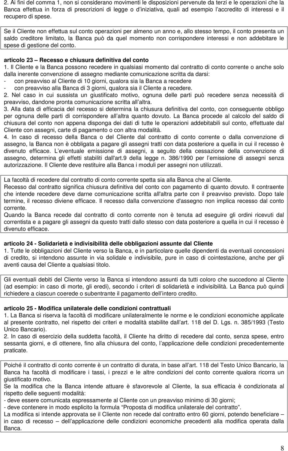 Se il Cliente non effettua sul conto operazioni per almeno un anno e, allo stesso tempo, il conto presenta un saldo creditore limitato, la Banca può da quel momento non corrispondere interessi e non