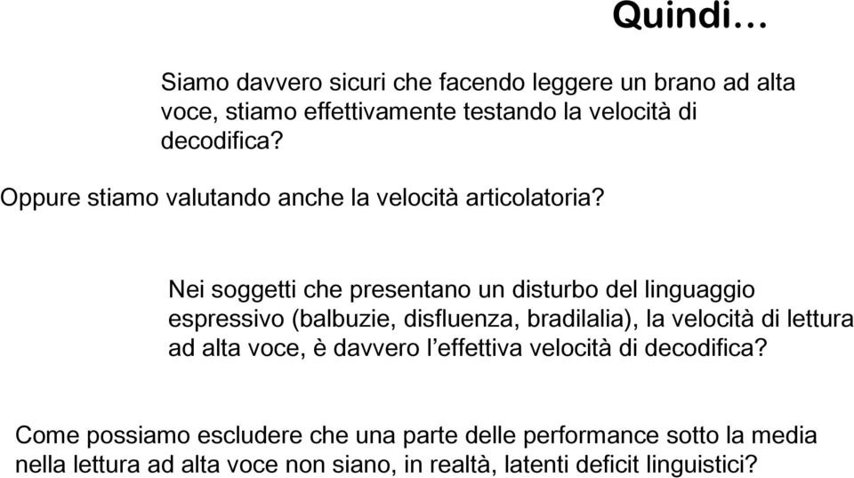 Nei soggetti che presentano un disturbo del linguaggio espressivo (balbuzie, disfluenza, bradilalia), la velocità di lettura ad