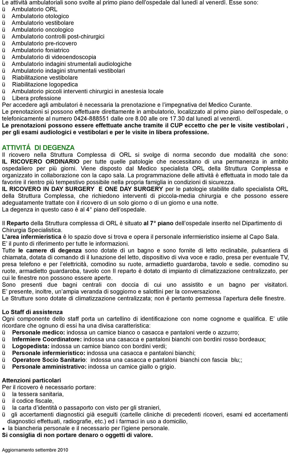 videoendoscopia Ambulatorio indagini strumentali audiologiche Ambulatorio indagini strumentali vestibolari Riabilitazione vestibolare Riabilitazione logopedica Ambulatorio piccoli interventi