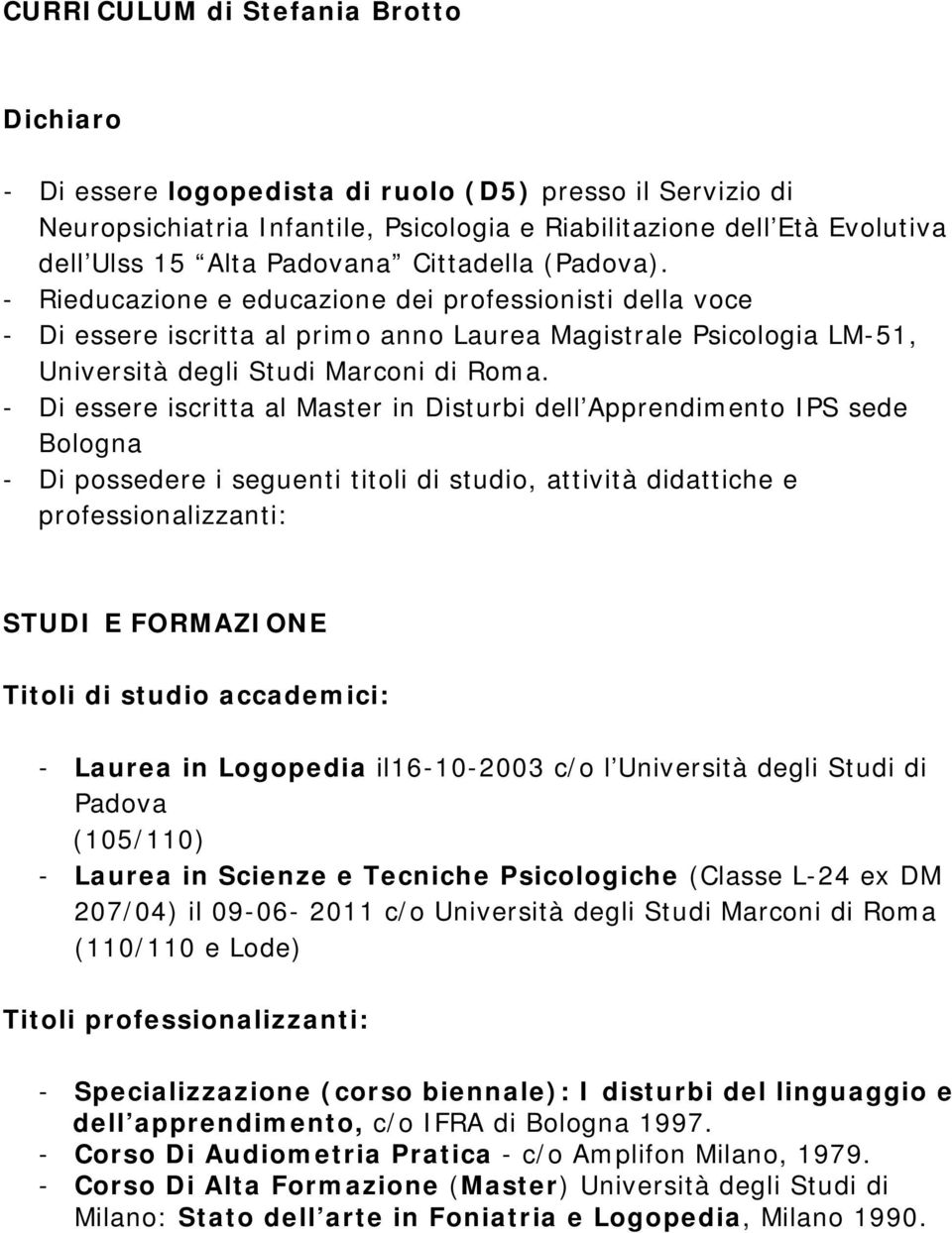 - Di essere iscritta al Master in Disturbi dell Apprendimento IPS sede Bologna - Di possedere i seguenti titoli di studio, attività didattiche e professionalizzanti: STUDI E FORMAZIONE Titoli di