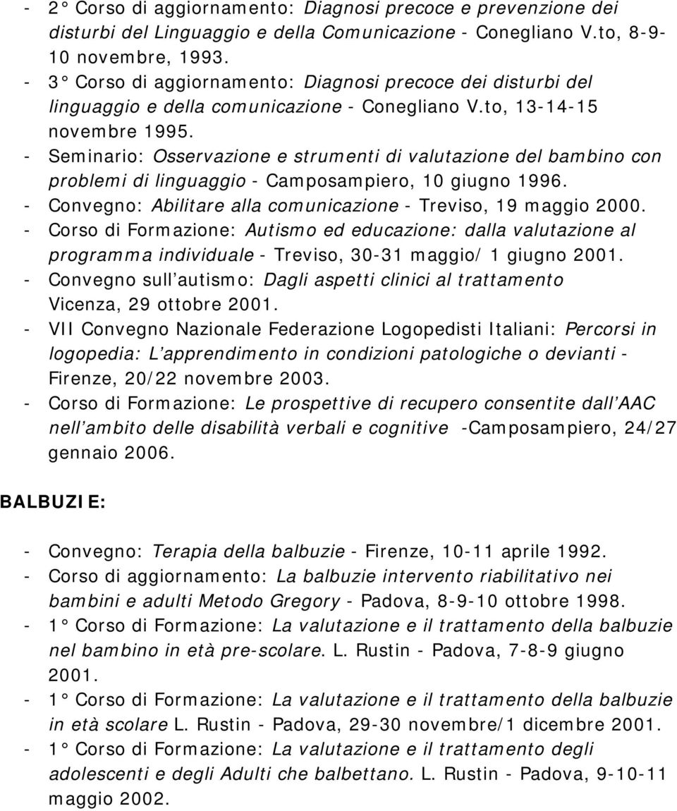 - Seminario: Osservazione e strumenti di valutazione del bambino con problemi di linguaggio - Camposampiero, 10 giugno 1996. - Convegno: Abilitare alla comunicazione - Treviso, 19 maggio 2000.