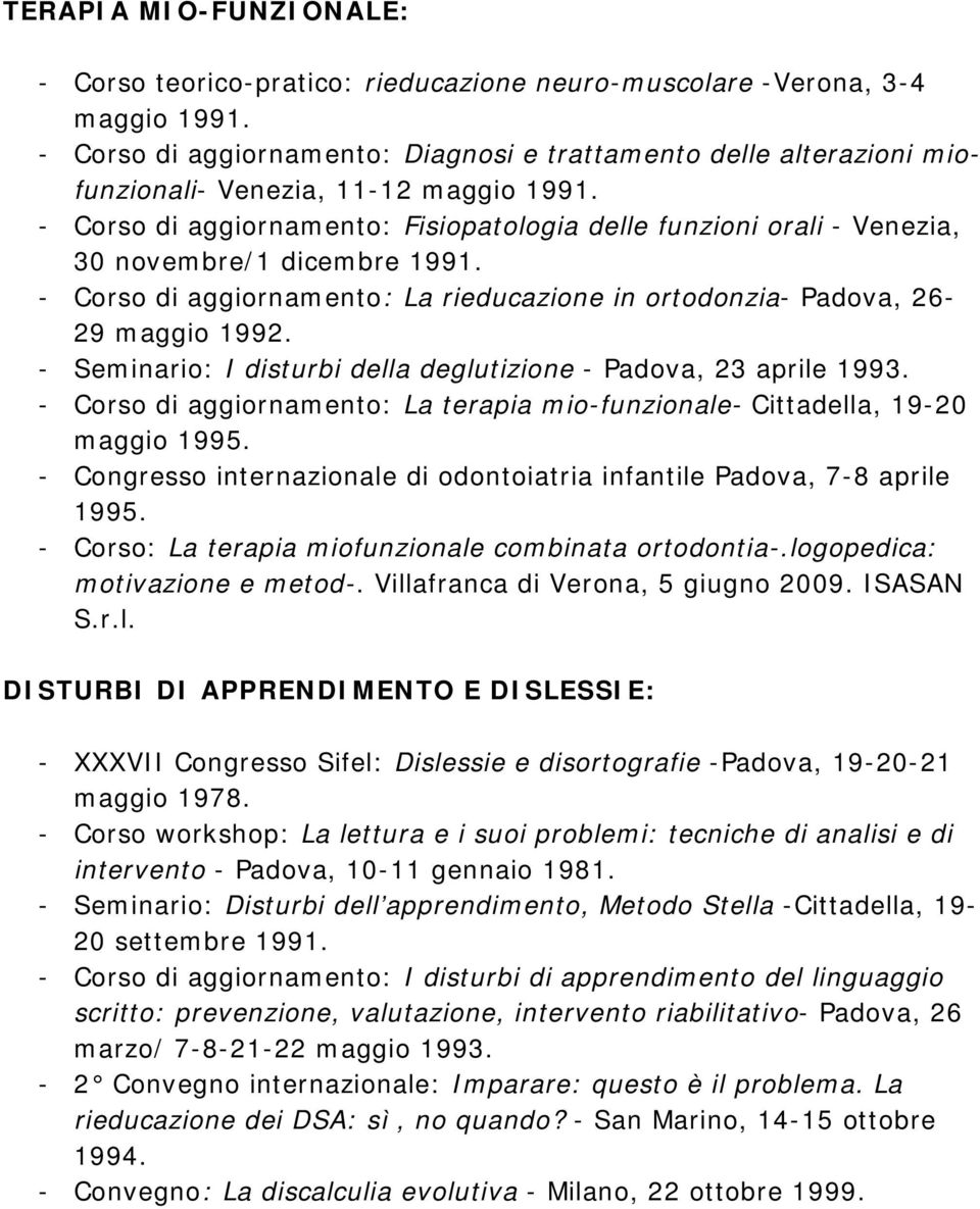 - Corso di aggiornamento: Fisiopatologia delle funzioni orali - Venezia, 30 novembre/1 dicembre 1991. - Corso di aggiornamento: La rieducazione in ortodonzia- Padova, 26-29 maggio 1992.