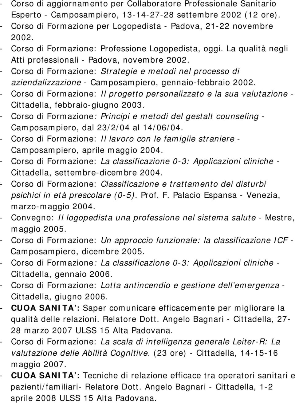 - Corso di Formazione: Strategie e metodi nel processo di aziendalizzazione - Camposampiero, gennaio-febbraio 2002.